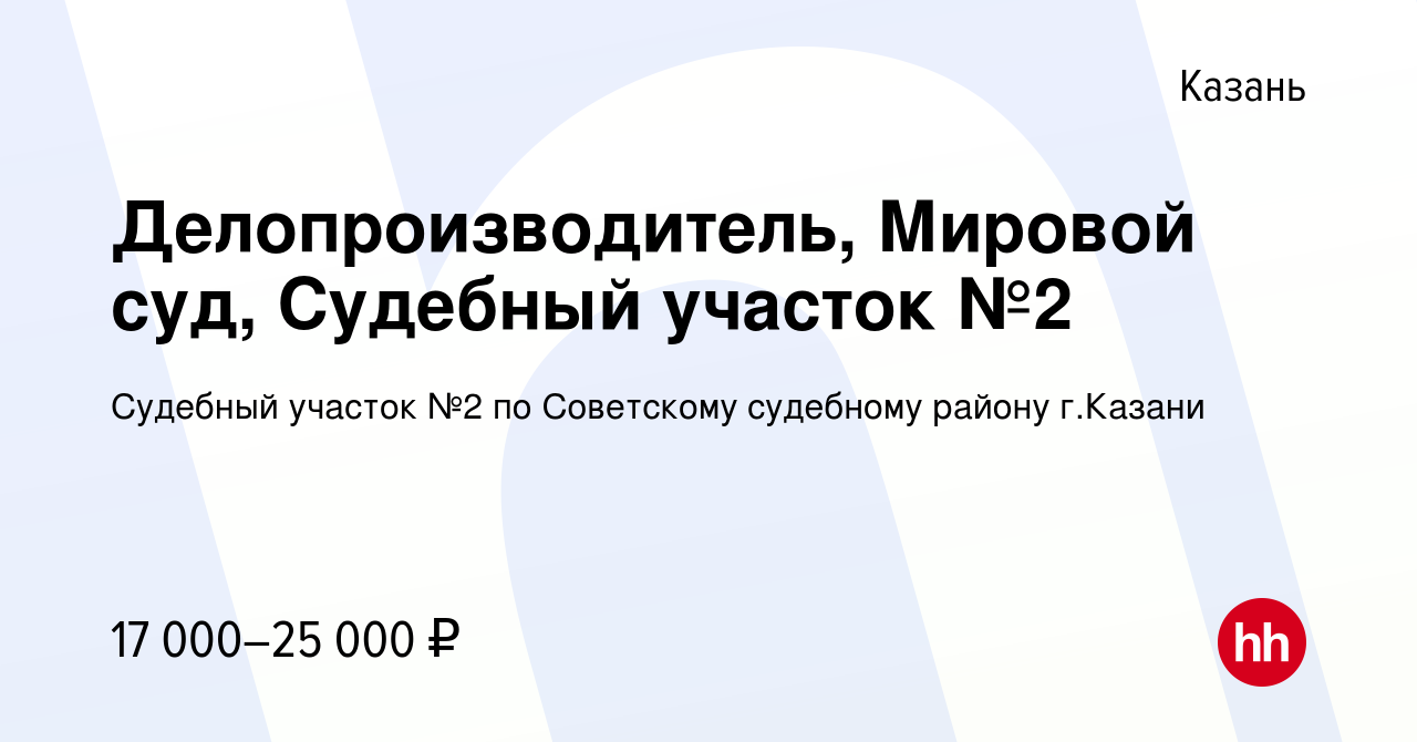 Вакансия Делопроизводитель, Мировой суд, Судебный участок №2 в Казани,  работа в компании Судебный участок №2 по Советскому судебному району г. Казани (вакансия в архиве c 26 августа 2023)