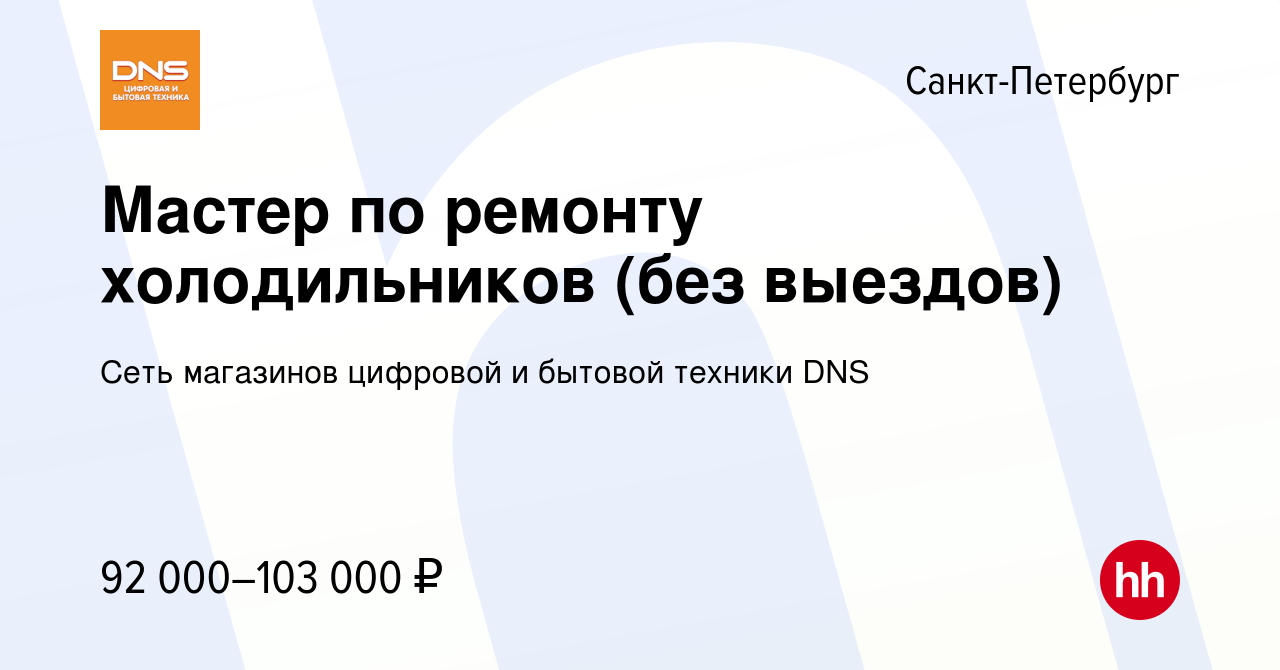 Вакансия Мастер по ремонту холодильников (без выездов) в Санкт-Петербурге,  работа в компании Сеть магазинов цифровой и бытовой техники DNS (вакансия в  архиве c 25 сентября 2023)