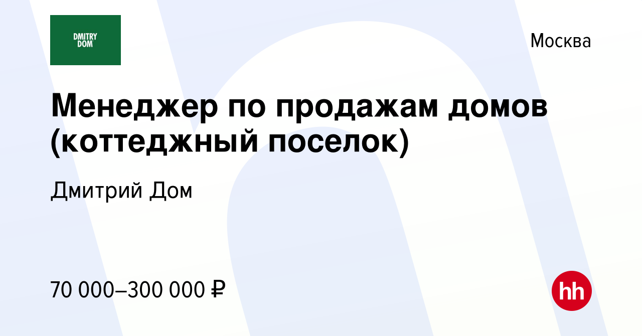 Вакансия Менеджер по продажам домов (коттеджный поселок) в Москве, работа в  компании Дмитрий Дом (вакансия в архиве c 25 августа 2023)