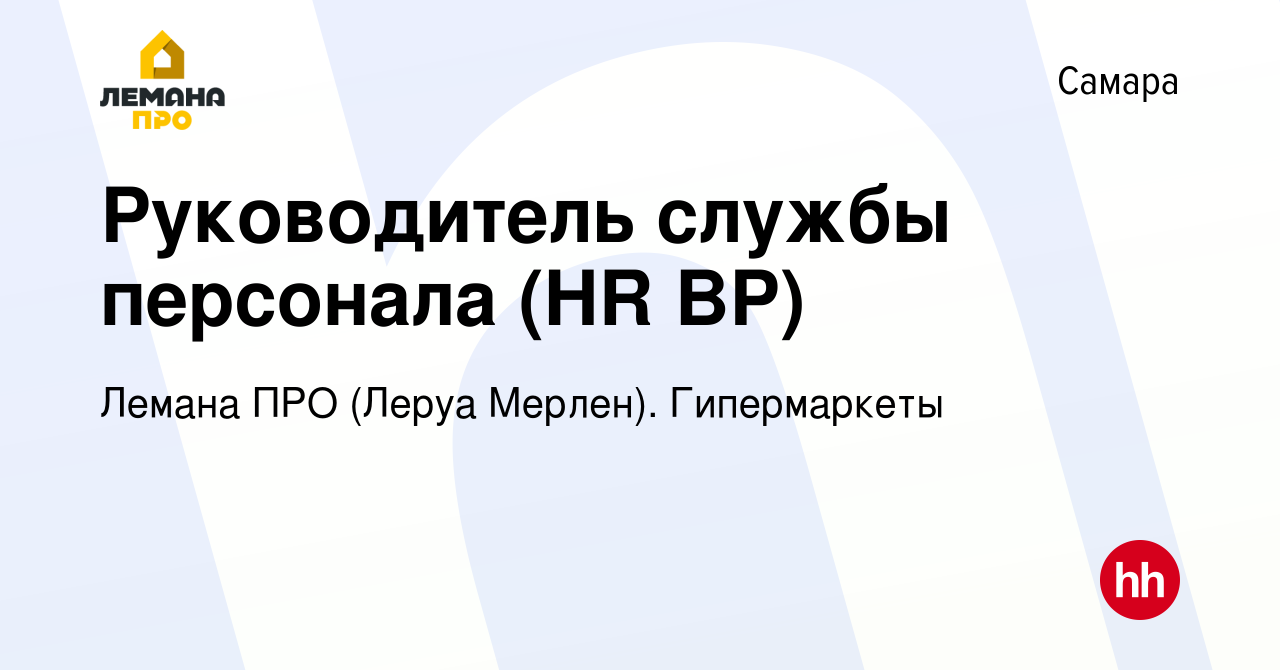 Вакансия Руководитель службы персонала (HR BP) в Самаре, работа в компании  Леруа Мерлен. Гипермаркеты (вакансия в архиве c 22 октября 2023)