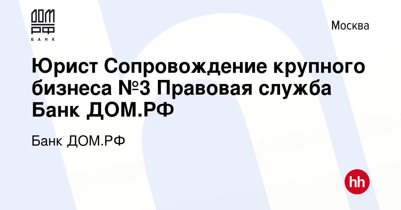 Вакансия Юрист Сопровождение крупного бизнеса №3 Правовая служба Банк ДОМ.РФ  в Москве, работа в компании Банк ДОМ.РФ (вакансия в архиве c 2 ноября 2023)