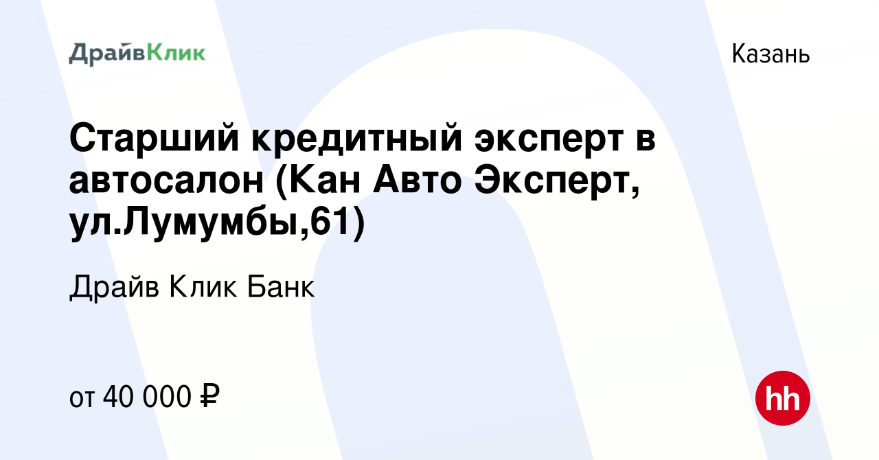 Вакансия Старший кредитный эксперт в автосалон (Кан Авто Эксперт,  ул.Лумумбы,61) в Казани, работа в компании Драйв Клик Банк (вакансия в  архиве c 1 сентября 2023)