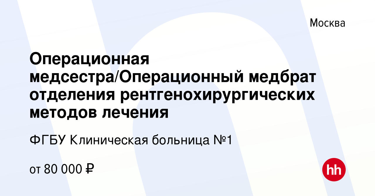 Вакансия Операционная медсестра/Операционный медбрат отделения  рентгенохирургических методов лечения в Москве, работа в компании ФГБУ  Клиническая больница №1 (вакансия в архиве c 19 января 2024)