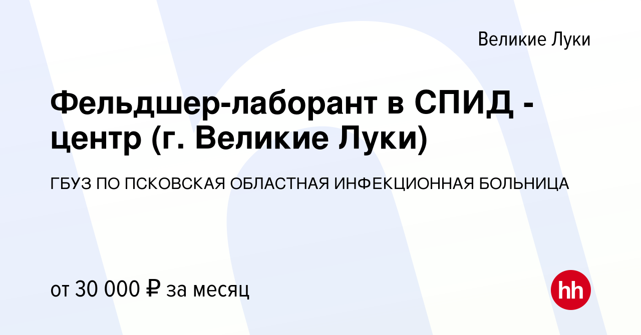 Вакансия Фельдшер-лаборант в СПИД - центр (г. Великие Луки) в Великих  Луках, работа в компании ГБУЗ ПО ПСКОВСКАЯ ОБЛАСТНАЯ ИНФЕКЦИОННАЯ БОЛЬНИЦА  (вакансия в архиве c 25 августа 2023)