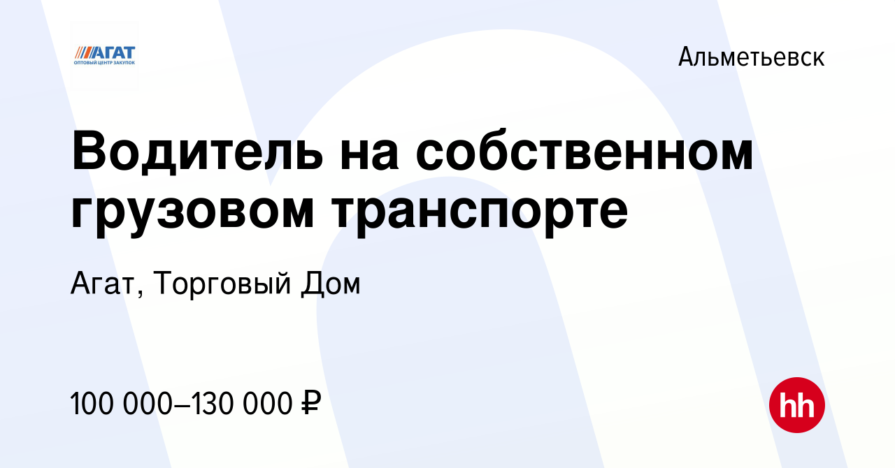 Вакансия Водитель на собственном грузовом транспорте в Альметьевске, работа  в компании Агат, Торговый Дом (вакансия в архиве c 25 августа 2023)