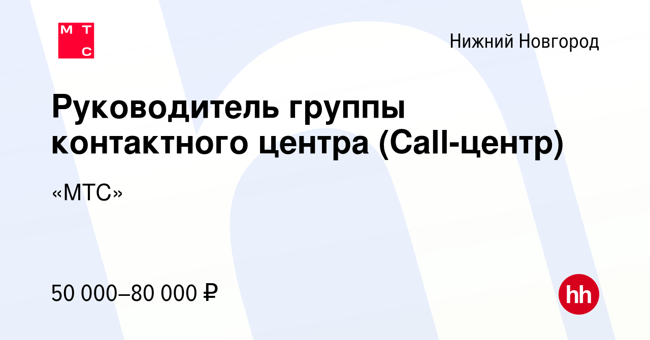 Вакансия Руководитель группы контактного центра (Call-центр) в Нижнем  Новгороде, работа в компании «МТС» (вакансия в архиве c 10 августа 2023)