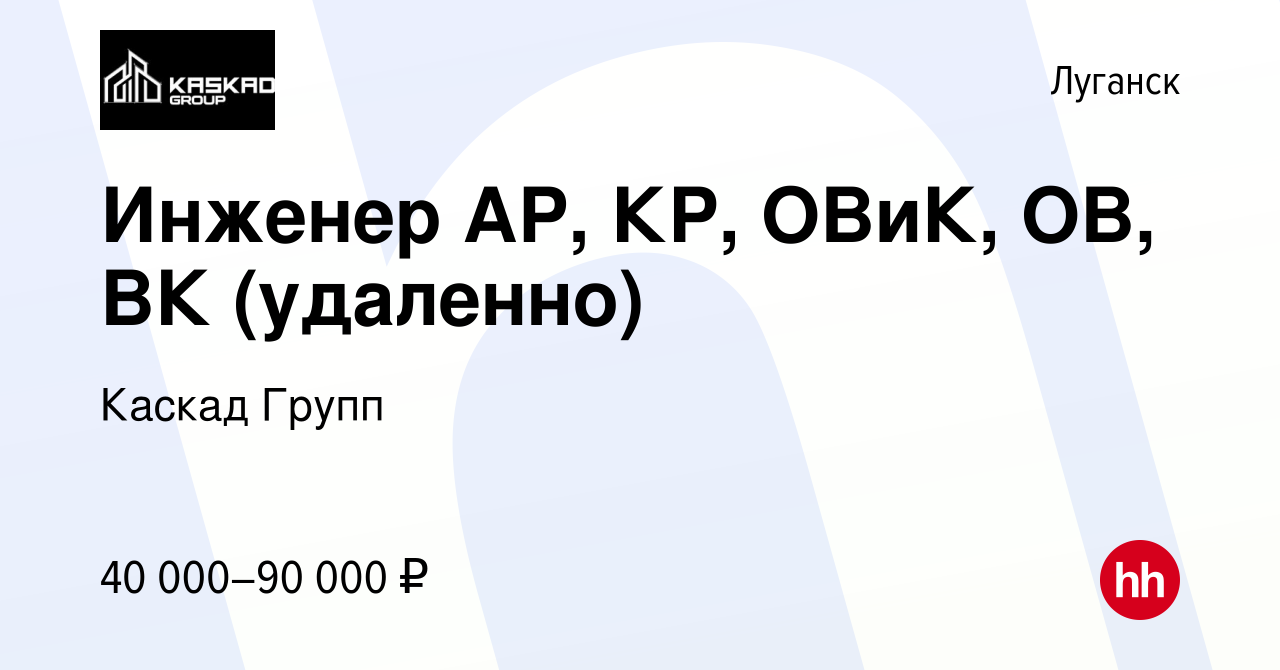 Вакансия Инженер АР, КР, ОВиК, ОВ, ВК (удаленно) в Луганске, работа в  компании Каскад Групп (вакансия в архиве c 25 августа 2023)