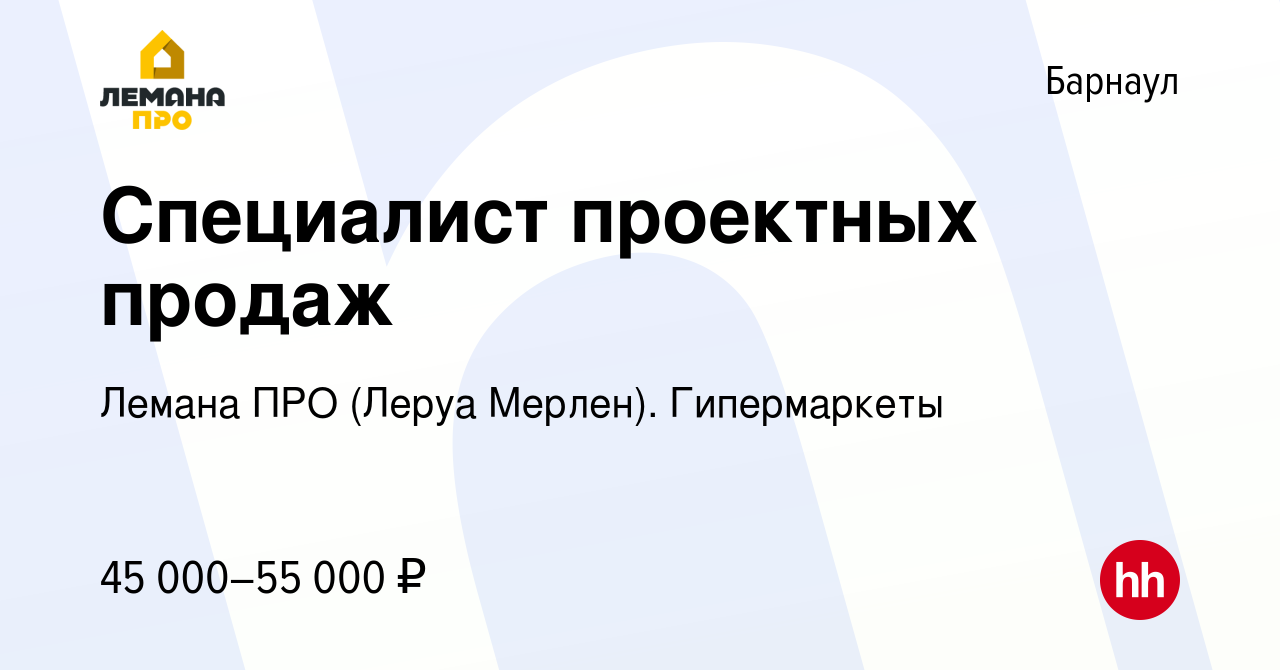 Вакансия Специалист проектных продаж в Барнауле, работа в компании Леруа  Мерлен. Гипермаркеты (вакансия в архиве c 25 августа 2023)