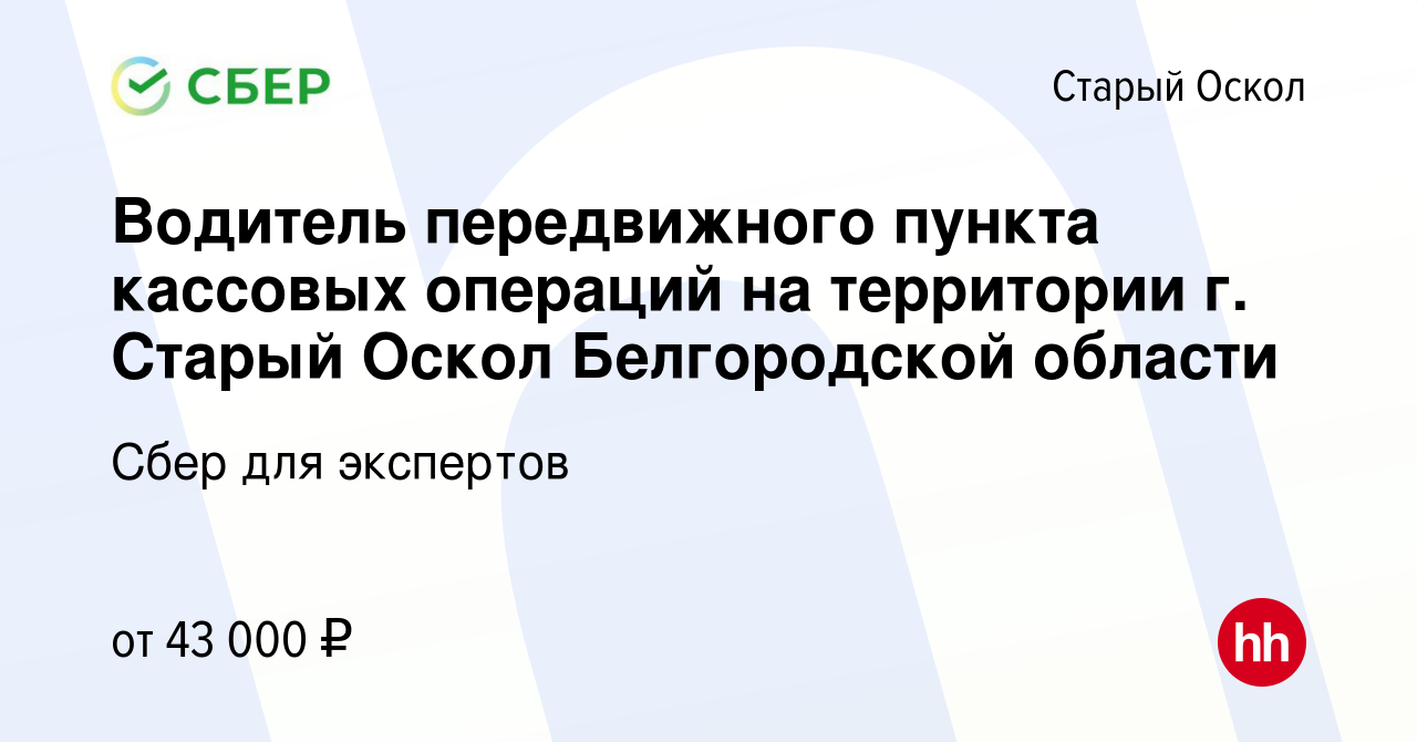 Вакансия Водитель передвижного пункта кассовых операций на территории г. Старый  Оскол Белгородской области в Старом Осколе, работа в компании Сбер для  экспертов (вакансия в архиве c 26 сентября 2023)