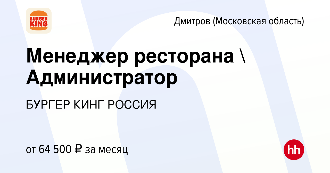 Вакансия Менеджер ресторана  Администратор в Дмитрове, работа в компании  БУРГЕР КИНГ РОССИЯ (вакансия в архиве c 24 октября 2023)