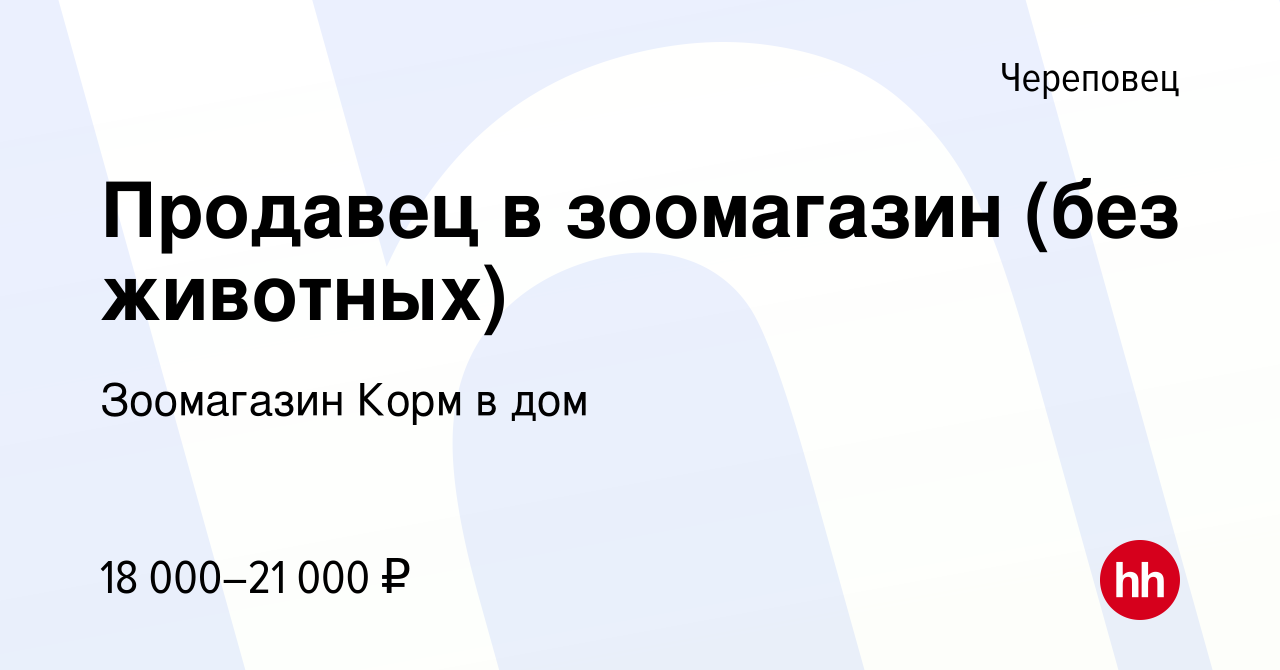 Вакансия Продавец в зоомагазин (без животных) в Череповце, работа в  компании Зоомагазин Корм в дом (вакансия в архиве c 26 августа 2023)