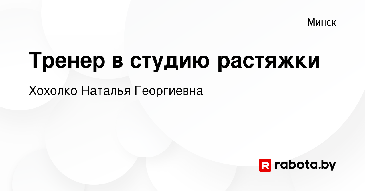 Вакансия Тренер в студию растяжки в Минске, работа в компании Хохолко Н.Г.  (вакансия в архиве c 26 августа 2023)