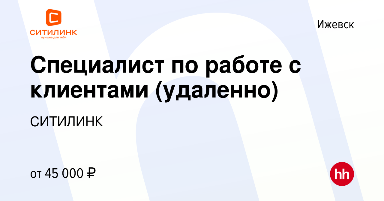 Вакансия Специалист по работе с клиентами (удаленно) в Ижевске, работа в  компании СИТИЛИНК (вакансия в архиве c 20 сентября 2023)