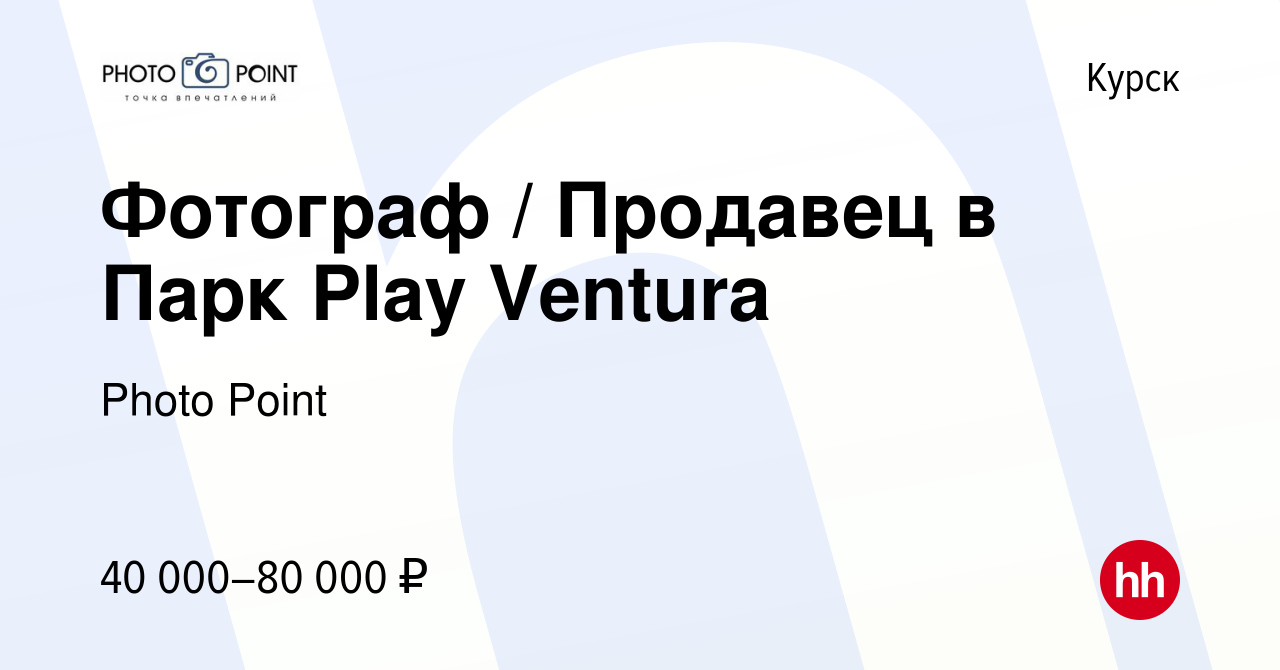 Вакансия Фотограф / Продавец в Парк Play Ventura в Курске, работа в  компании Photo Point (вакансия в архиве c 3 сентября 2023)