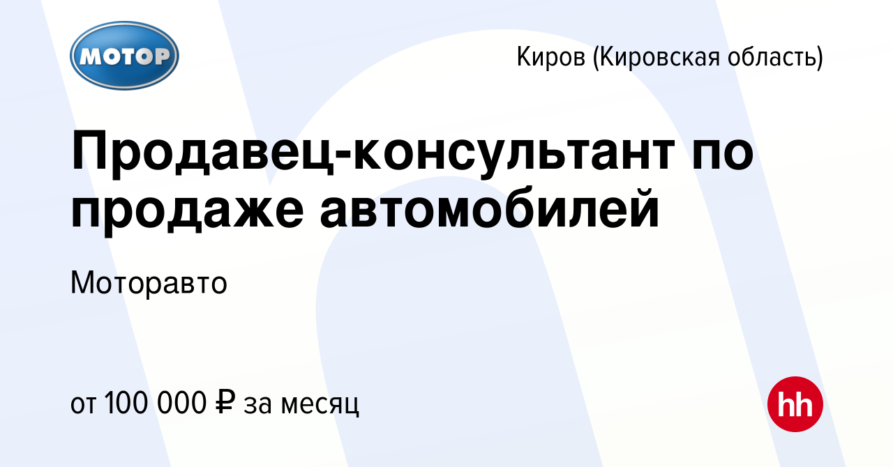 Вакансия Продавец-консультант по продаже автомобилей в Кирове (Кировская  область), работа в компании Моторавто (вакансия в архиве c 21 сентября 2023)