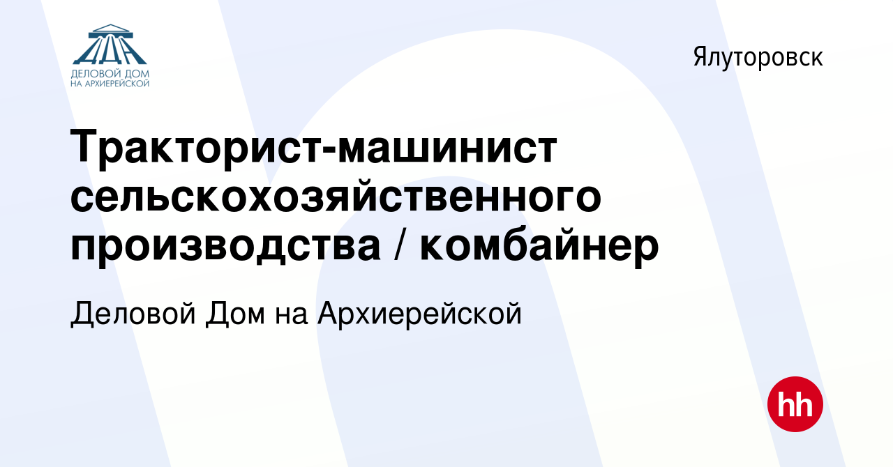 Вакансия Тракторист-машинист сельскохозяйственного производства / комбайнер  в Ялуторовске, работа в компании Деловой Дом на Архиерейской (вакансия в  архиве c 26 августа 2023)