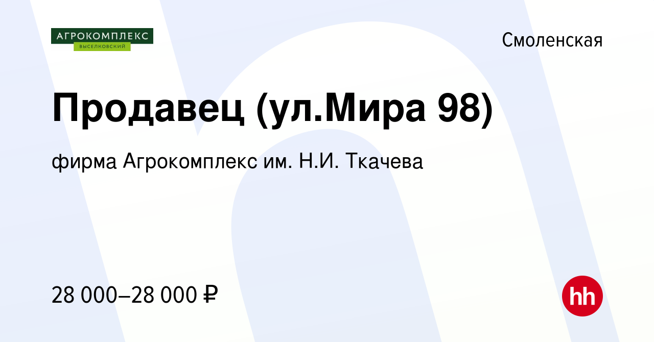 Вакансия Продавец (ул.Мира 98) в Смоленской, работа в компании фирма  Агрокомплекс им. Н.И. Ткачева (вакансия в архиве c 26 августа 2023)