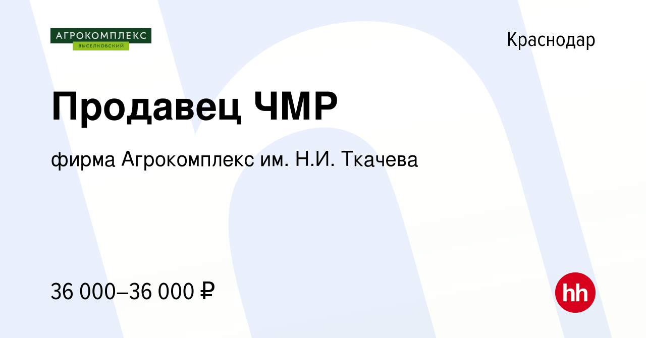 Вакансия Продавец ЧМР в Краснодаре, работа в компании фирма Агрокомплекс  им. Н.И. Ткачева (вакансия в архиве c 26 августа 2023)