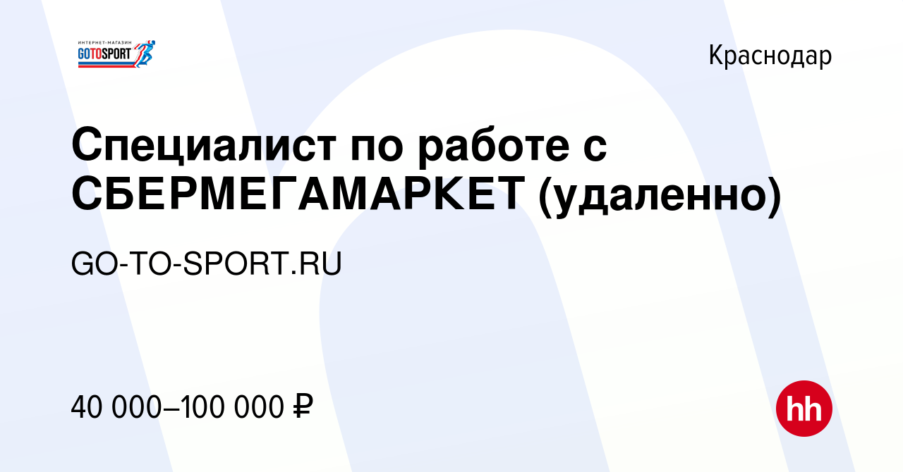 Вакансия Специалист по работе с СБЕРМЕГАМАРКЕТ (удаленно) в Краснодаре,  работа в компании GO-TO-SPORT.RU (вакансия в архиве c 21 августа 2023)