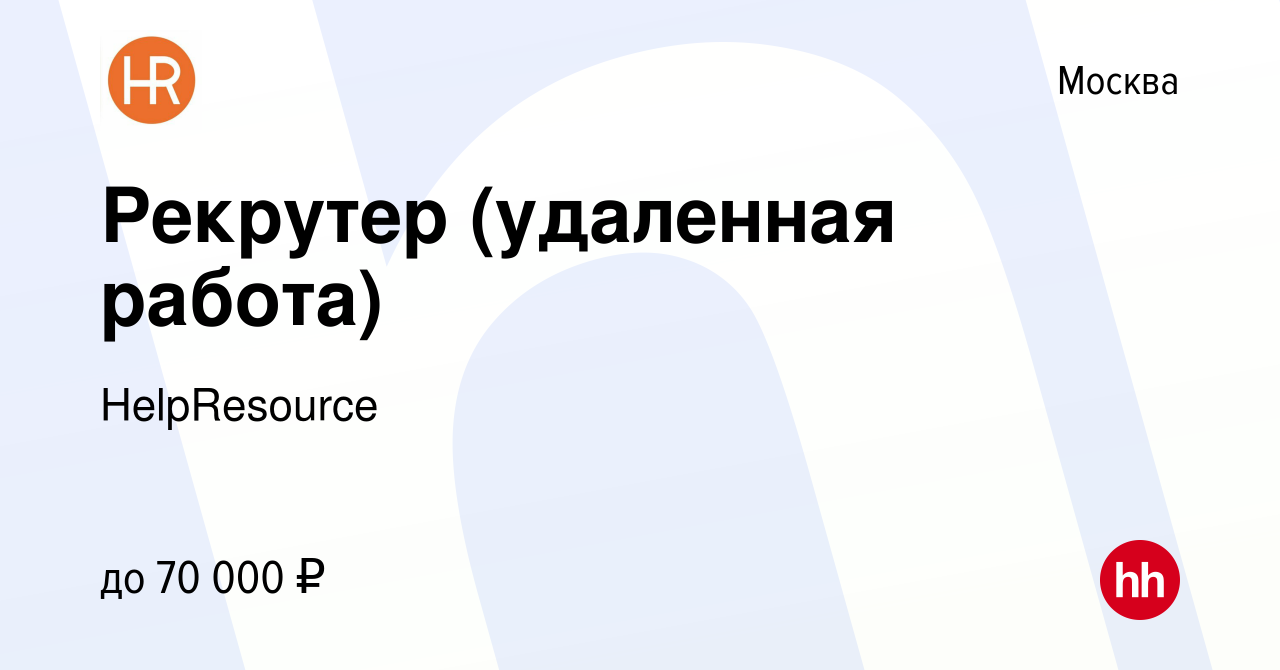 Вакансия Рекрутер (удаленная работа) в Москве, работа в компании  HelpResource (вакансия в архиве c 22 октября 2023)