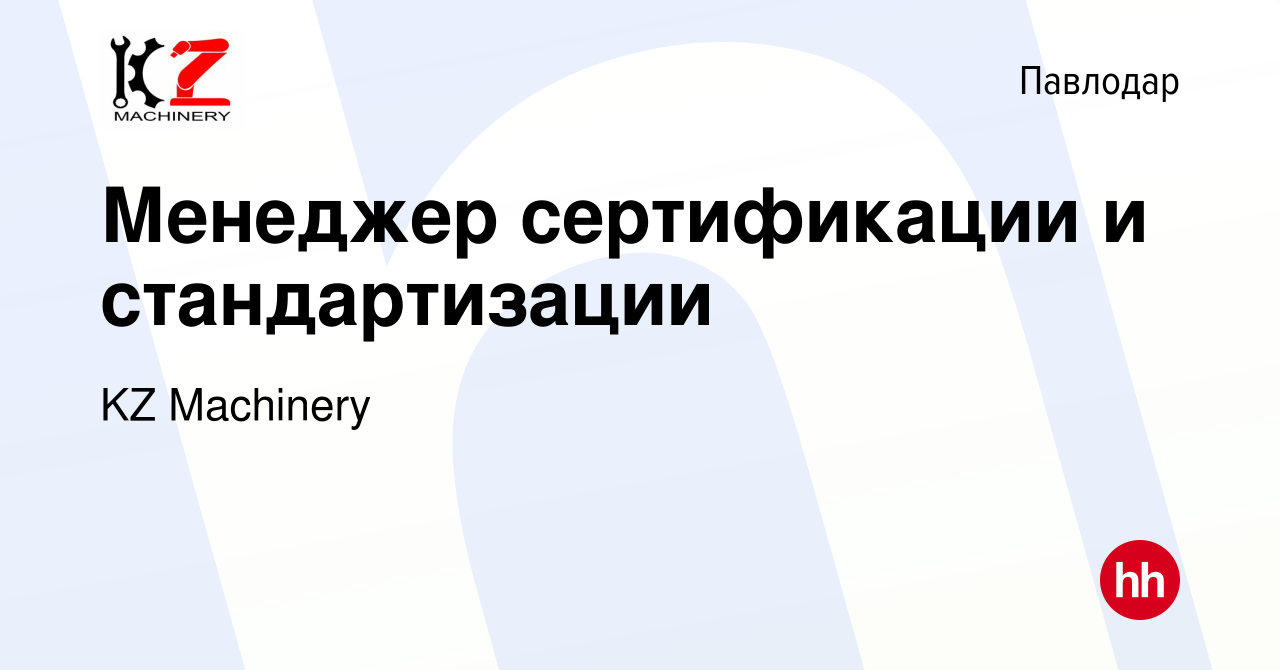 Вакансия Менеджер сертификации и стандартизации в Павлодаре, работа в  компании KZ Machinery (вакансия в архиве c 26 августа 2023)