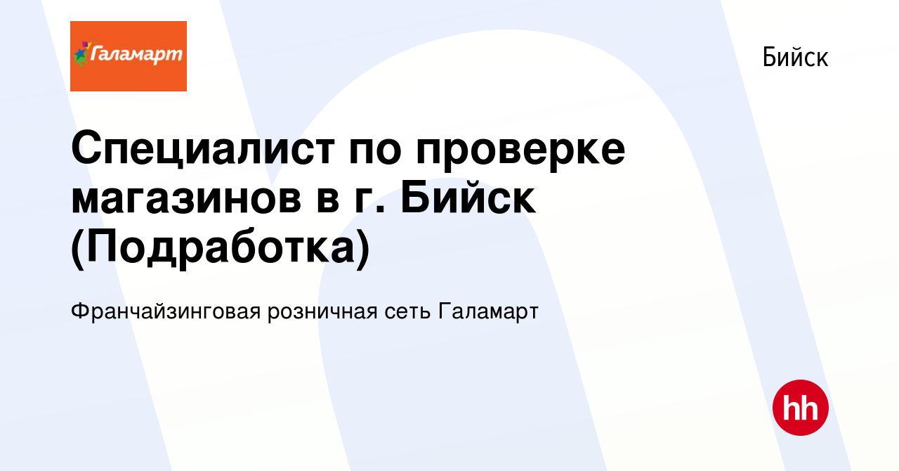 Вакансия Специалист по проверке магазинов в г. Бийск (Подработка) в Бийске,  работа в компании Франчайзинговая розничная сеть Галамарт (вакансия в  архиве c 26 августа 2023)