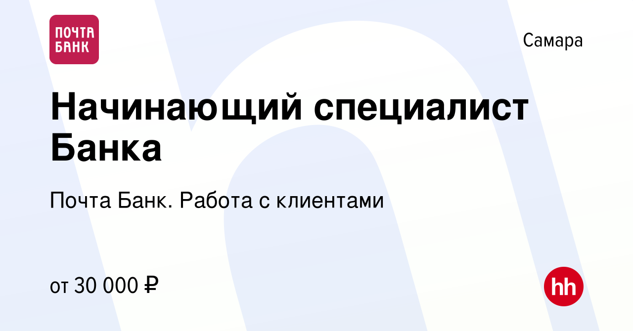 Вакансия Начинающий специалист Банка в Самаре, работа в компании Почта  Банк. Работа с клиентами (вакансия в архиве c 7 февраля 2024)