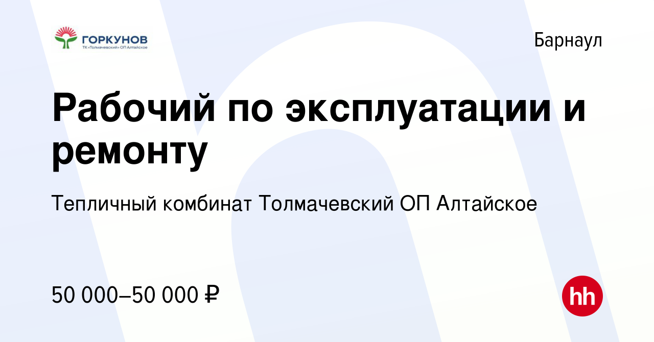 Вакансия Рабочий по эксплуатации и ремонту в Барнауле, работа в компании  Тепличный комбинат Толмачевский ОП Алтайское