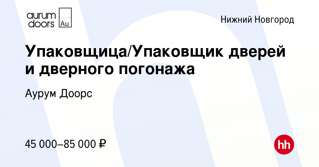 Вакансия Упаковщица/Упаковщик дверей и дверного погонажа в Нижнем Новгороде,  работа в компании Аурум Доорс (вакансия в архиве c 22 ноября 2023)