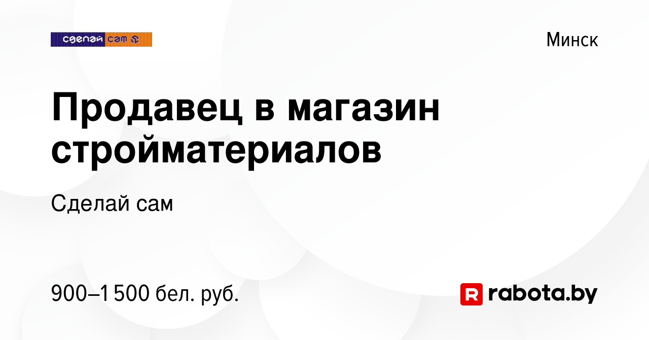 Вакансия Продавец в магазин стройматериалов в Минске, работа в компании Сделай  сам (вакансия в архиве c 26 августа 2023)