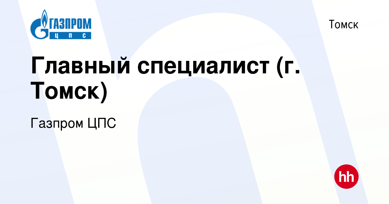 Вакансия Главный специалист (г. Томск) в Томске, работа в компании Газпром  ЦПС