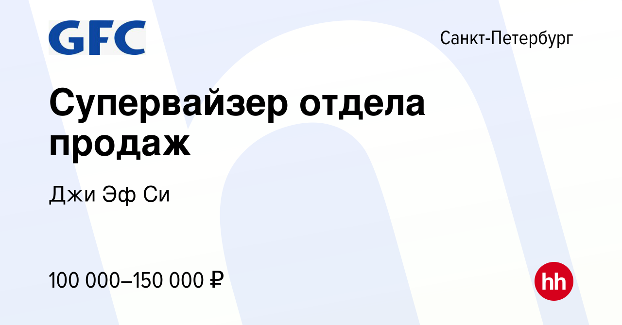 Вакансия Супервайзер отдела продаж в Санкт-Петербурге, работа в компании  Джи Эф Си (вакансия в архиве c 3 сентября 2023)