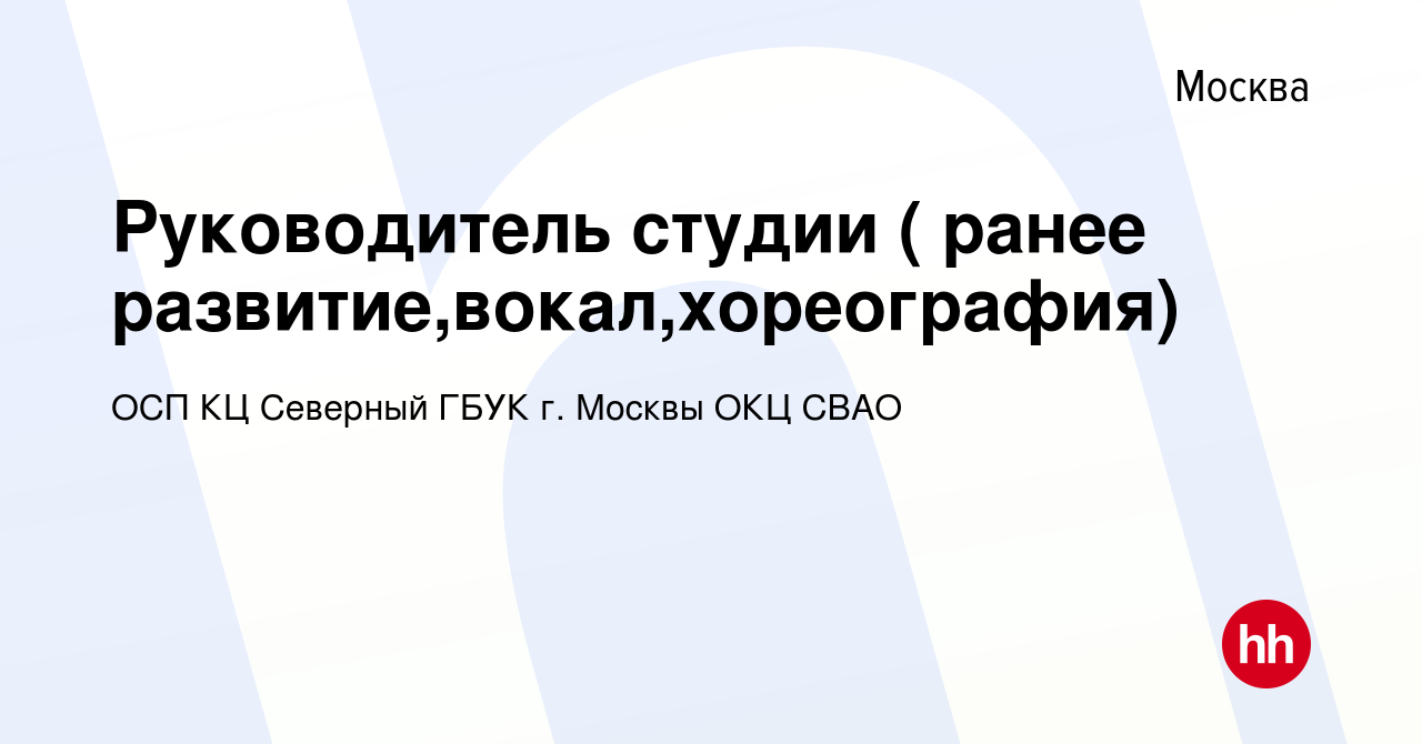 Вакансия Руководитель студии ( ранее развитие,вокал,хореография) в Москве,  работа в компании ОСП КЦ Северный ГБУК г. Москвы ОКЦ СВАО (вакансия в  архиве c 27 августа 2023)