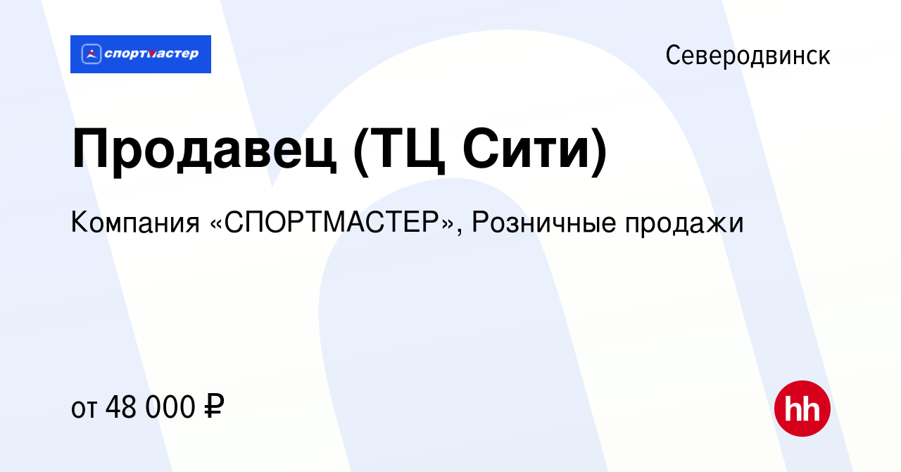 Вакансия Продавец (ТЦ Сити) в Северодвинске, работа в компании Компания  «СПОРТМАСТЕР», Розничные продажи (вакансия в архиве c 25 ноября 2023)