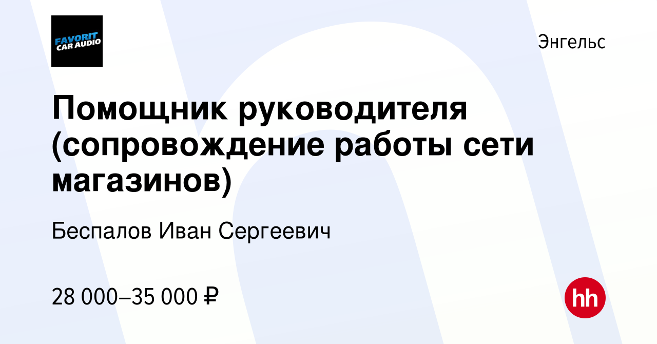 Вакансия Помощник руководителя (сопровождение работы сети магазинов) в  Энгельсе, работа в компании Беспалов Иван Сергеевич (вакансия в архиве c 27  августа 2023)