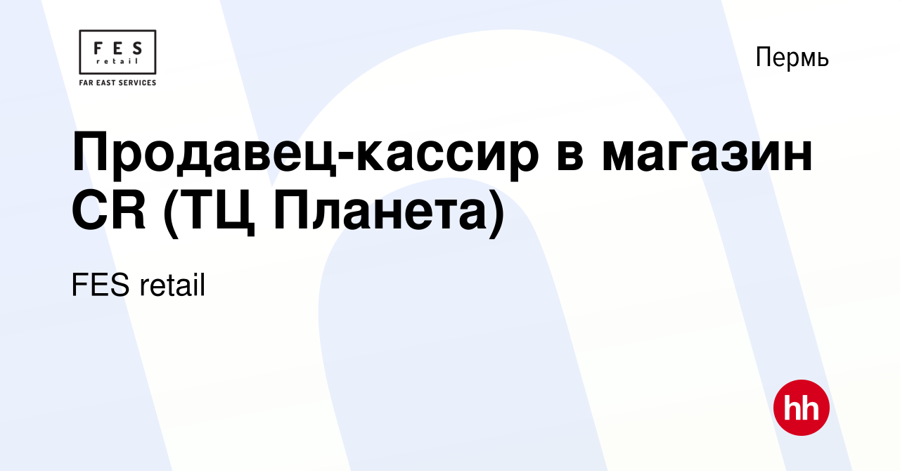 Вакансия Продавец-кассир в магазин CR (ТЦ Планета) в Перми, работа в  компании FES retail (вакансия в архиве c 11 августа 2023)