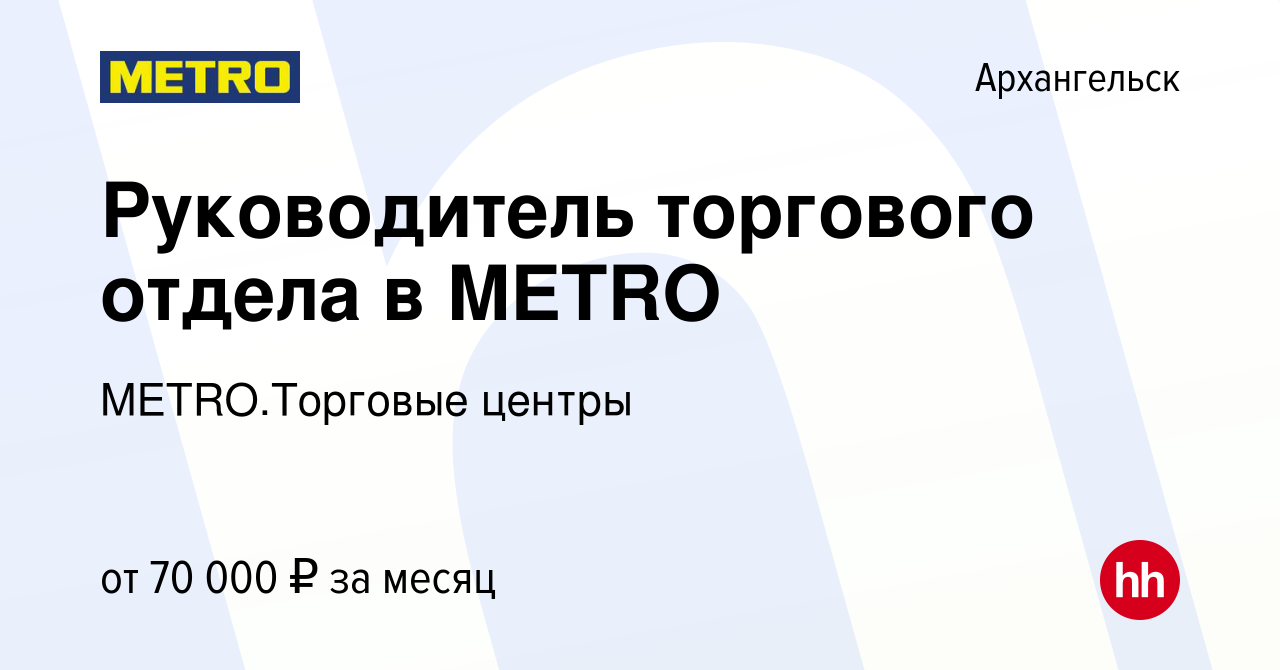 Вакансия Руководитель торгового отдела в METRO в Архангельске, работа в  компании METRO.Торговые центры (вакансия в архиве c 29 ноября 2023)