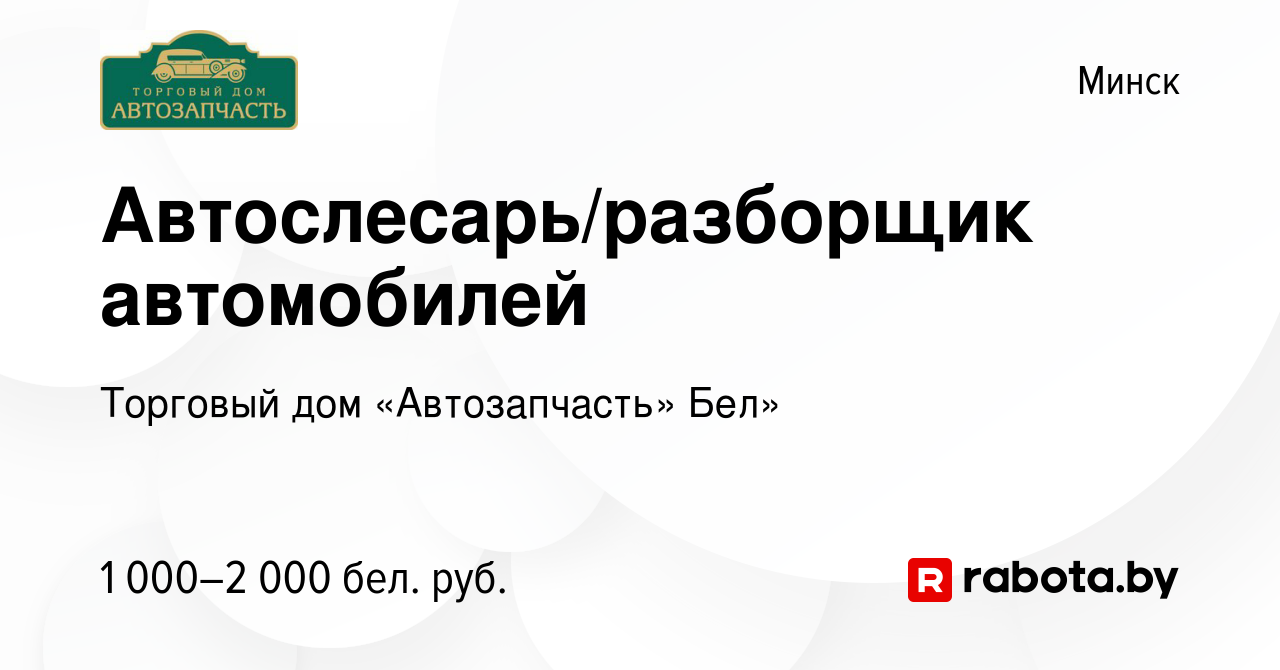 Вакансия Автослесарь/разборщик автомобилей в Минске, работа в компании  Торговый дом «Автозапчасть» Бел» (вакансия в архиве c 27 августа 2023)