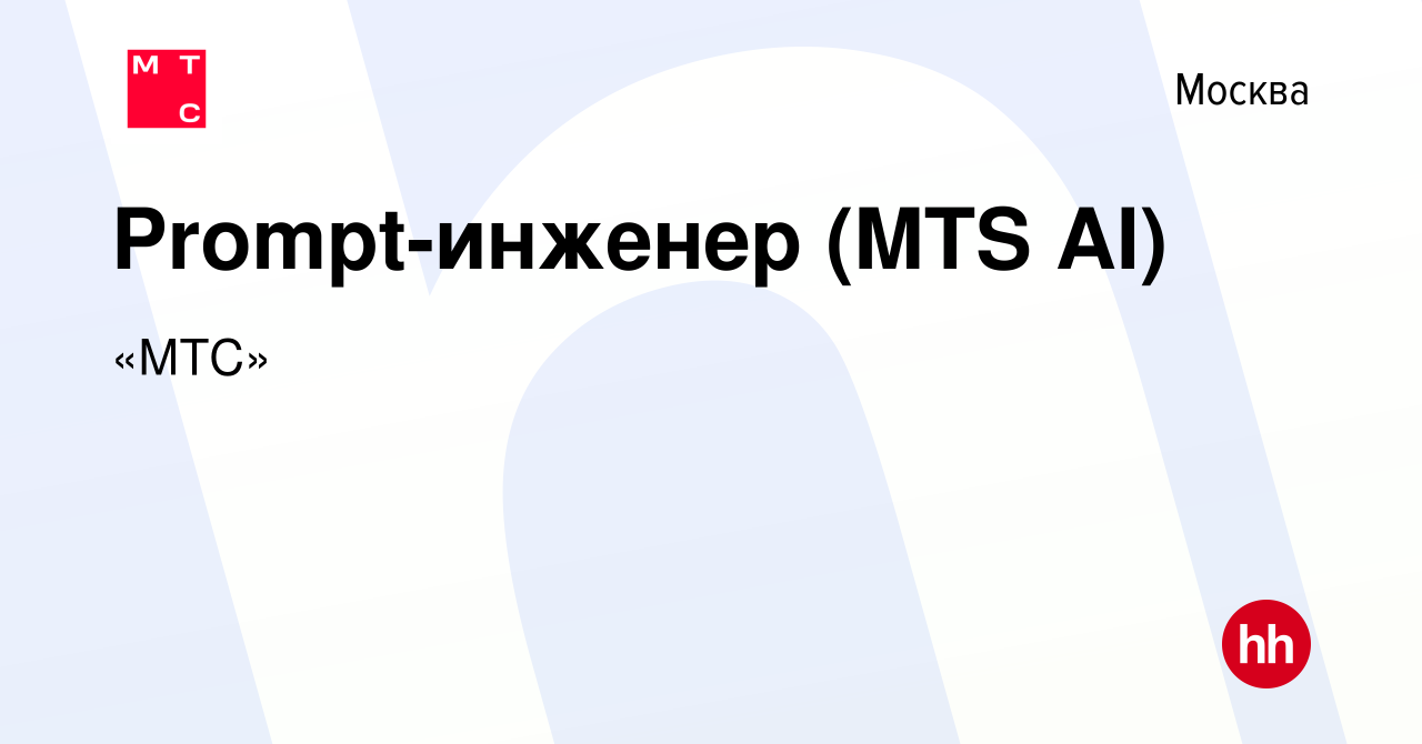 Вакансия Prompt-инженер (MTS AI) в Москве, работа в компании «МТС»  (вакансия в архиве c 23 августа 2023)