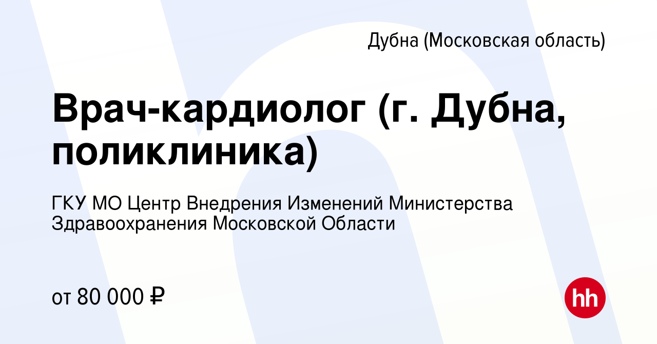 Вакансия Врач-кардиолог (г. Дубна, поликлиника) в Дубне, работа в компании  ГКУ МО Центр Внедрения Изменений Министерства Здравоохранения Московской  Области (вакансия в архиве c 12 мая 2024)