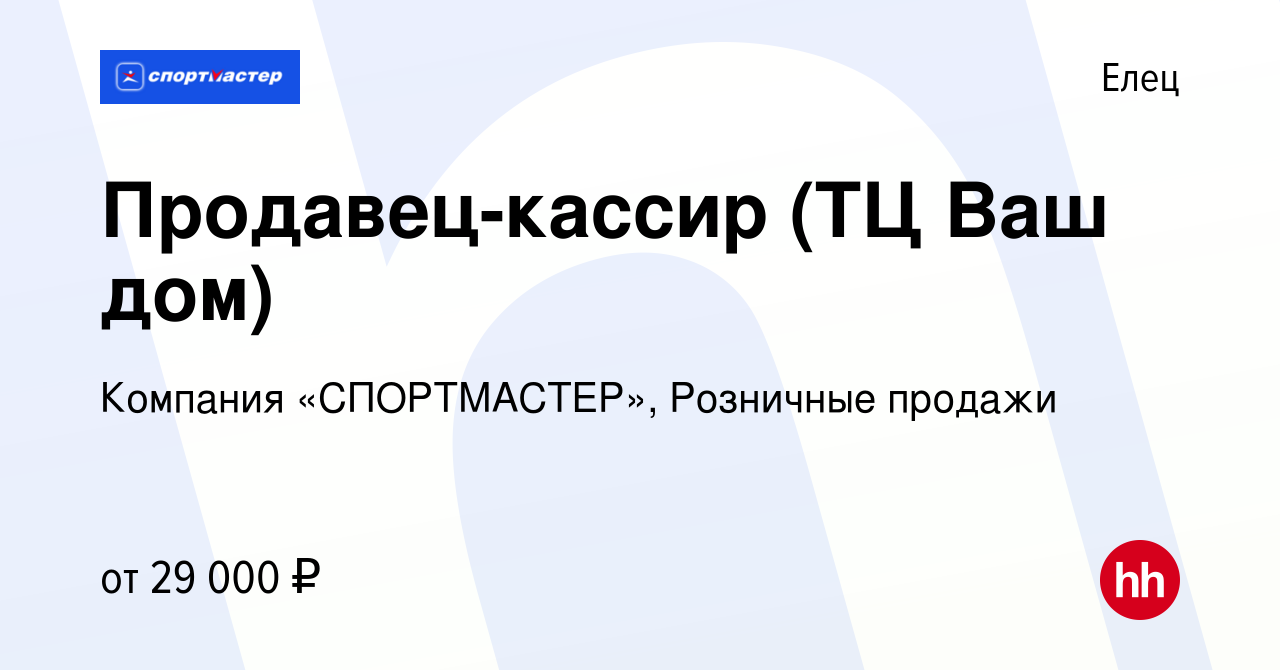 Вакансия Продавец-кассир (ТЦ Ваш дом) в Ельце, работа в компании Компания « СПОРТМАСТЕР», Розничные продажи (вакансия в архиве c 27 августа 2023)