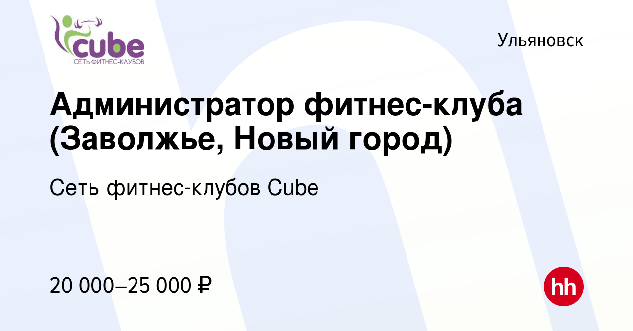 Вакансия Администратор фитнес-клуба (Заволжье, Новый город) в Ульяновске,  работа в компании Сеть фитнес-клубов Cube (вакансия в архиве c 27 августа  2023)