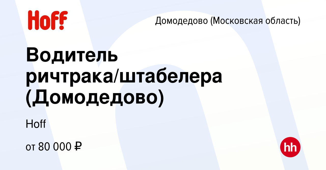 Вакансия Водитель ричтрака/штабелера (Домодедово) в Домодедово, работа в  компании Hoff (вакансия в архиве c 1 сентября 2023)