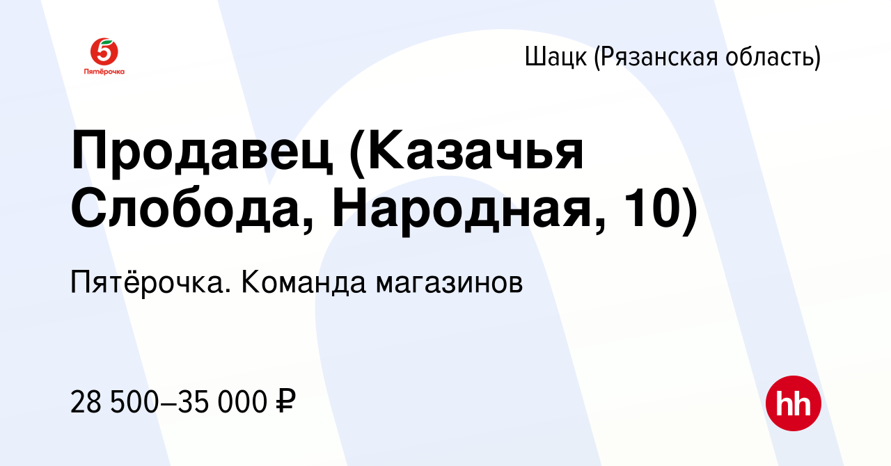 Вакансия Продавец (Казачья Слобода, Народная, 10) в Шацке (Рязанской области),  работа в компании Пятёрочка. Команда магазинов (вакансия в архиве c 28  августа 2023)