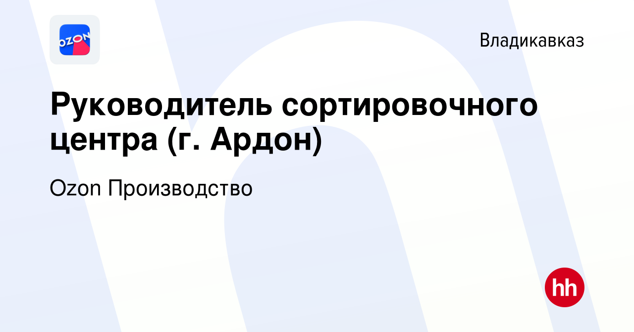 Вакансия Руководитель сортировочного центра (г. Ардон) во Владикавказе,  работа в компании Ozon Производство (вакансия в архиве c 26 октября 2023)