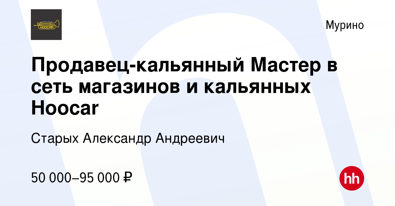 Вакансия Продавец-кальянный Мастер в сеть магазинов и кальянных Hoocar в  Мурино, работа в компании Старых Александр Андреевич (вакансия в архиве c  29 августа 2023)