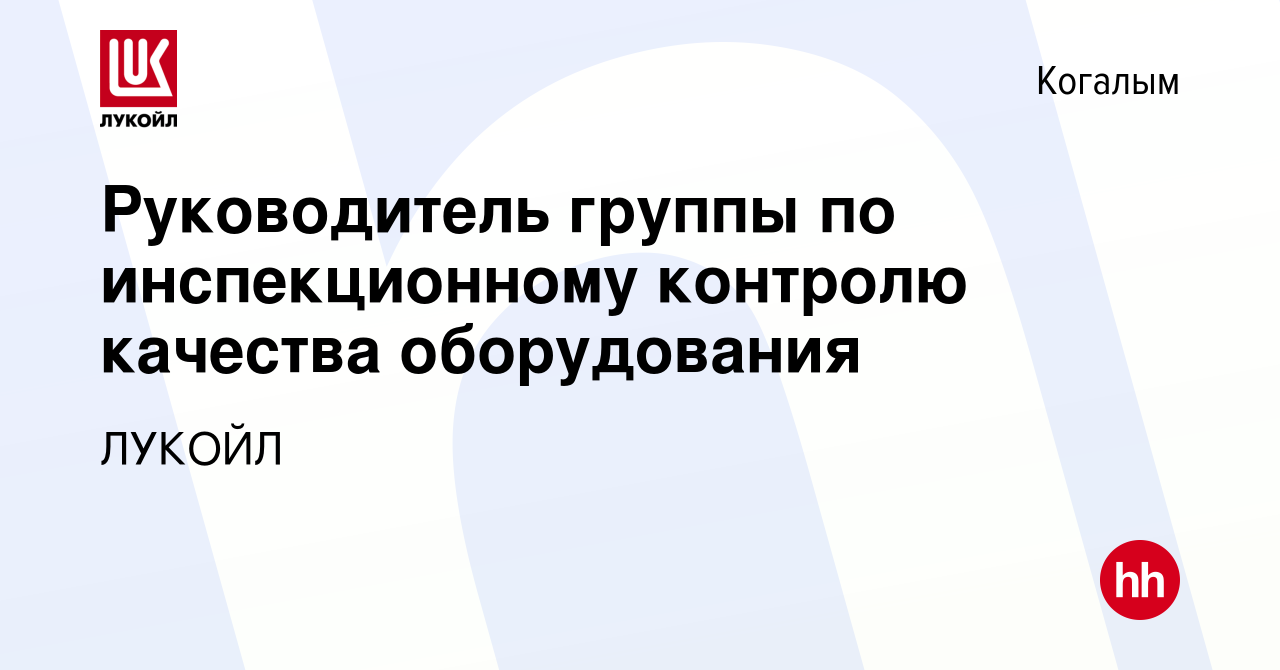 Вакансия Руководитель группы по инспекционному контролю качества  оборудования в Когалыме, работа в компании ЛУКОЙЛ (вакансия в архиве c 21  января 2024)