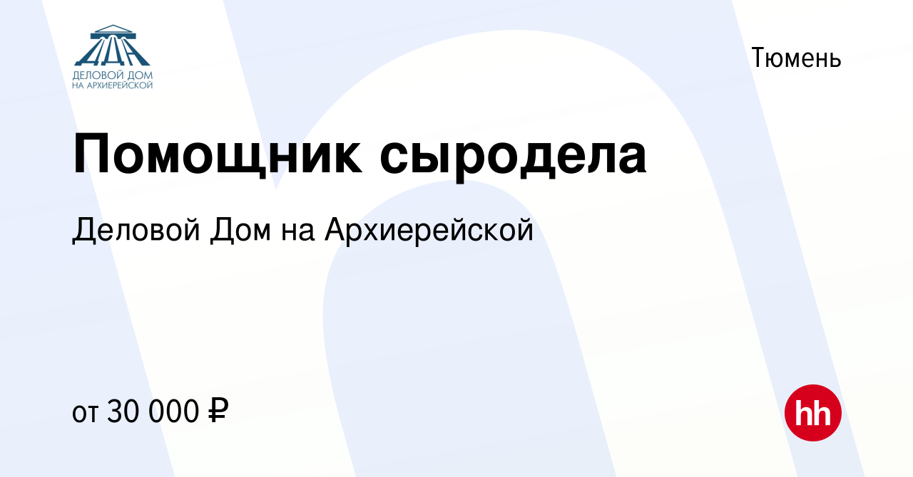 Вакансия Помощник сыродела в Тюмени, работа в компании Деловой Дом на  Архиерейской (вакансия в архиве c 13 августа 2023)