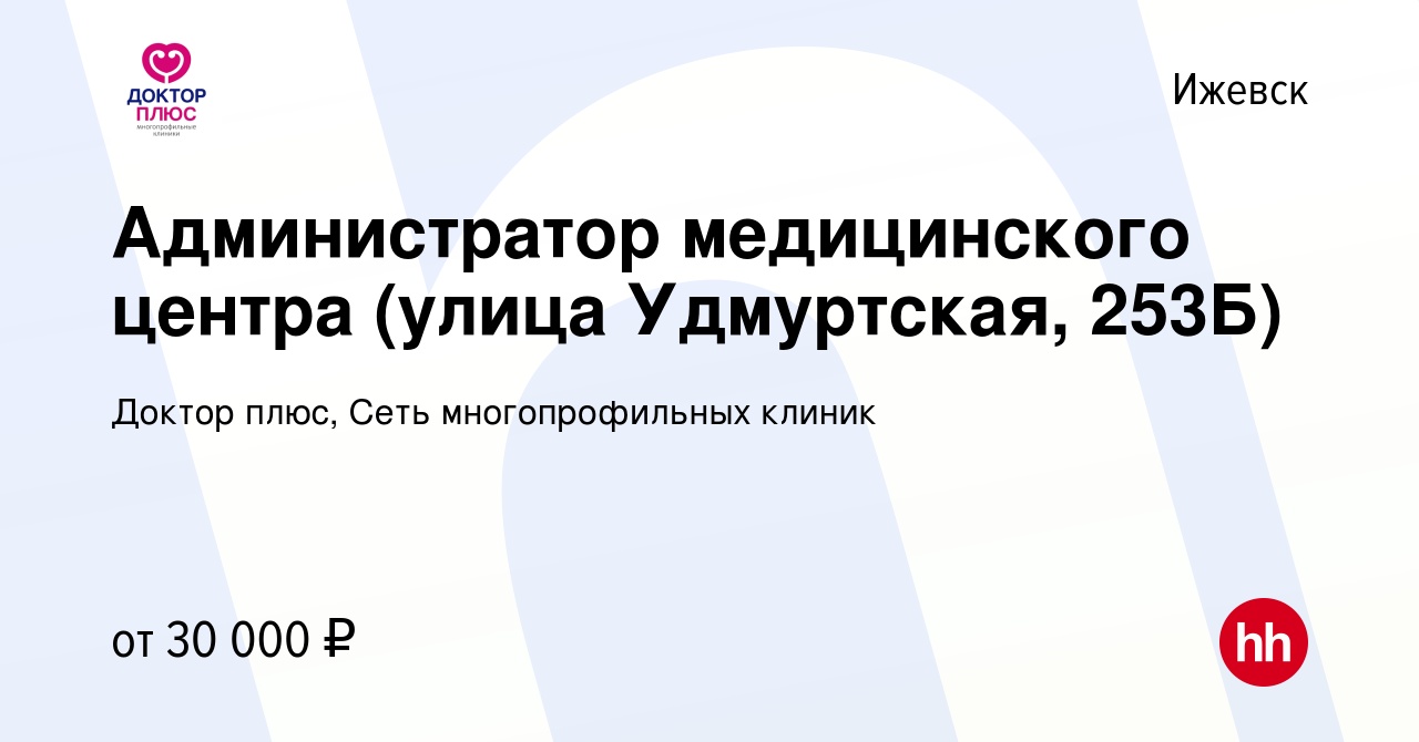 Вакансия Администратор медицинского центра (улица Удмуртская, 253Б) в  Ижевске, работа в компании Доктор плюс, Сеть многопрофильных клиник  (вакансия в архиве c 26 декабря 2023)