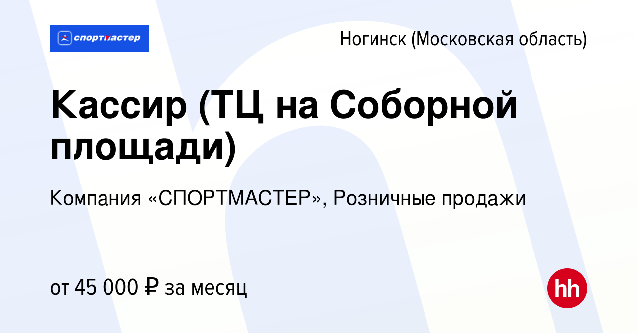 Вакансия Кассир (ТЦ на Соборной площади) в Ногинске, работа в компании  Компания «СПОРТМАСТЕР», Розничные продажи (вакансия в архиве c 4 сентября  2023)